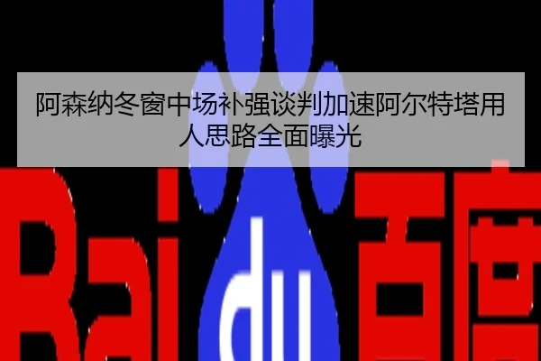阿森纳冬窗中场补强谈判加速阿尔特塔用人思路全面曝光