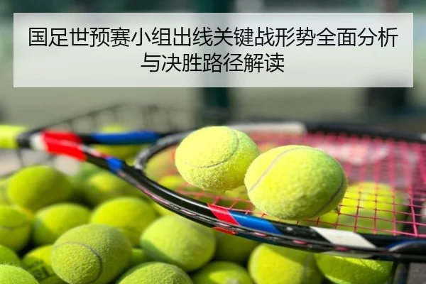 国足世预赛小组出线关键战形势全面分析与决胜路径解读