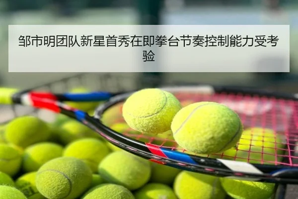 邹市明团队新星首秀在即拳台节奏控制能力受考验